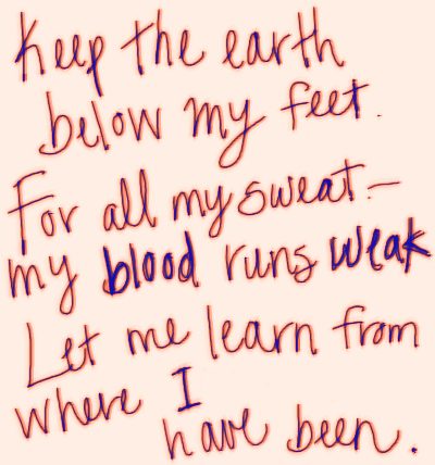 Keep the earth blow my feet for my sweet blood runs weak where i have been.
